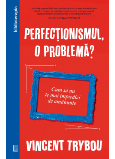 Perfectionismul, o problema? Cum sa nu te mai impiedici de amanunte